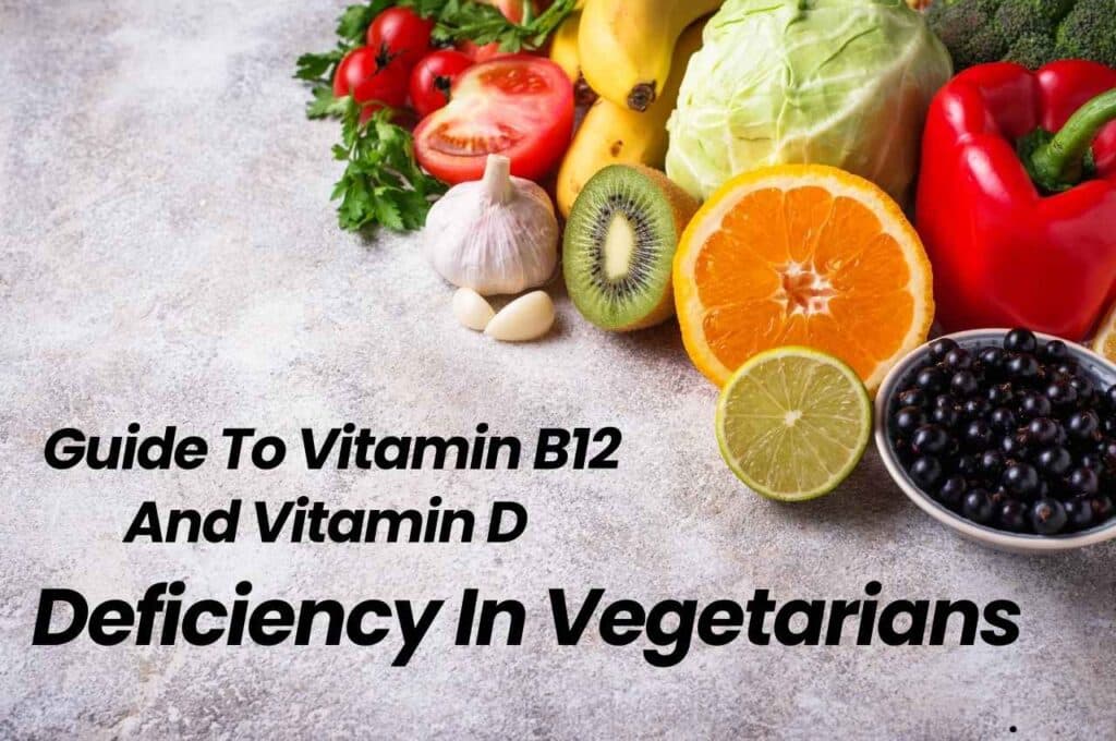 Guide To Vitamin B12 And Vitamin D Deficiency In Vegetarians